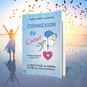 Connexion du Cœur – Le POUVOIR de CRÉER la VIE que vous souhaitez ! (Marie-Josée Laquerre)