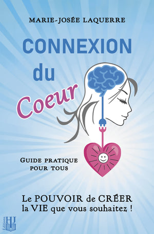 Connexion du Cœur – Le POUVOIR de CRÉER la VIE que vous souhaitez ! (Marie-Josée Laquerre)